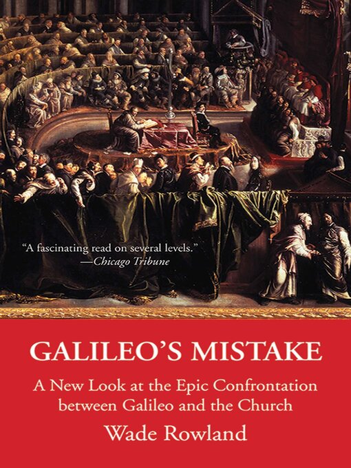 Title details for Galileo's Mistake: a New Look at the Epic Confrontation between Galileo and the Church by Wade Rowland - Available